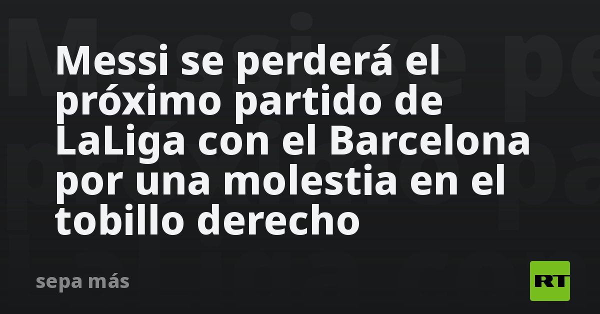 Messi se perderá el próximo partido de LaLiga con el ...