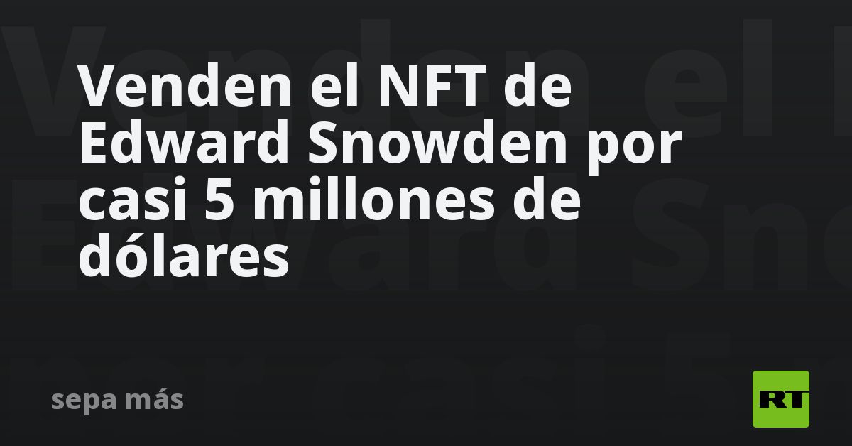 Sell ​​Edward Snowden’s NFT for $ 5 million