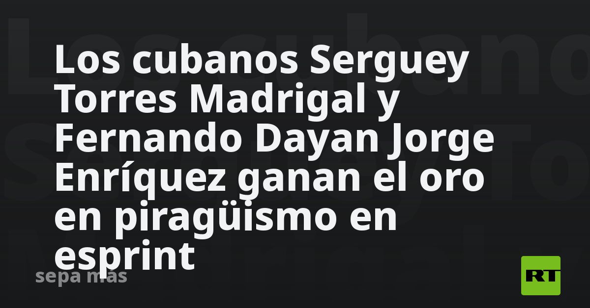 Los cubanos Serguey Torres Madrigal y Fernando Dayan Jorge Enríquez ganan el oro en piragüismo en esprint - Vimarsana News