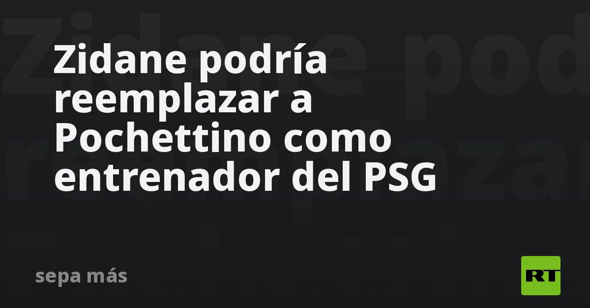 Zidane podría reemplazar a Pochettino como entrenador del PSG