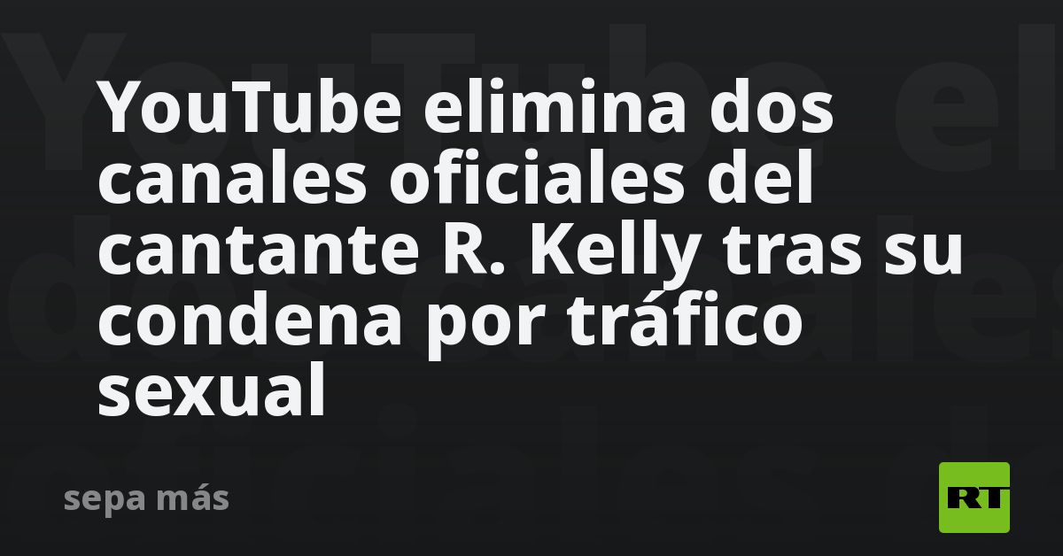 YouTube removes two official channels of singer R. Kelly after his conviction for sex trafficking