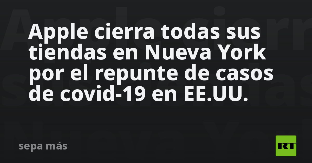 Apple closes all its stores in New York due to the rebound in covid-19 cases in the United States.