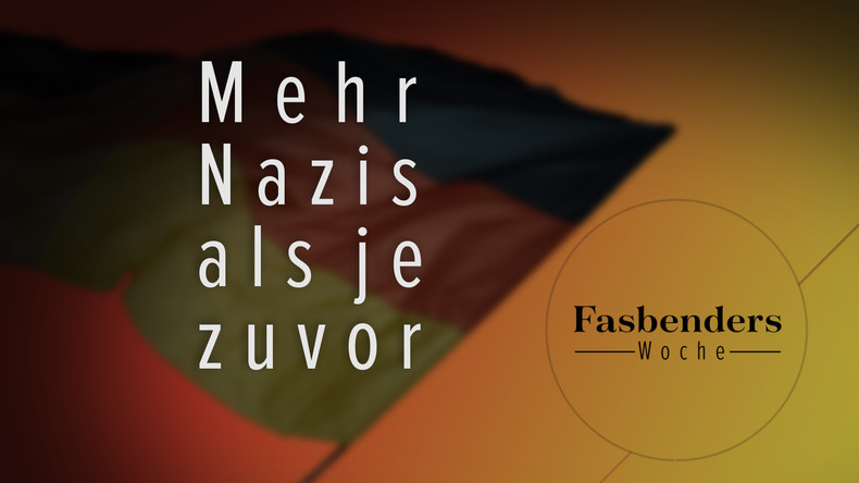 Fasbenders Woche: Mehr Nazis als je zuvor!