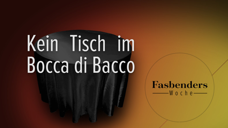 Fasbenders Woche: Kein Tisch im Bocca di Bacco