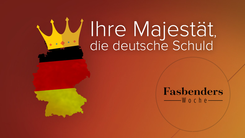 Fasbenders Woche: Ihre Majestät, die deutsche Schuld