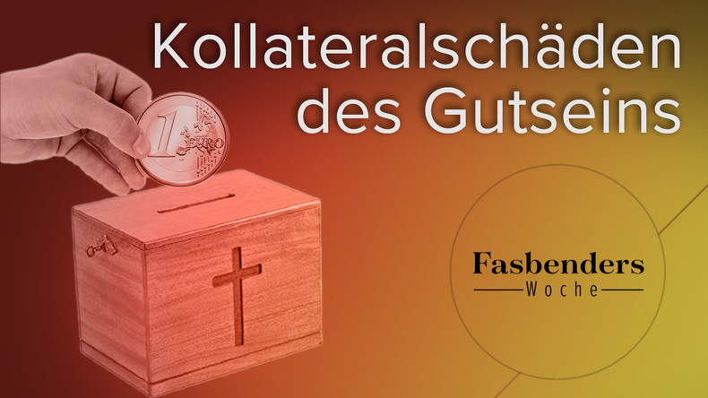 Fasbenders Woche: Kollateralschäden des Gutseins