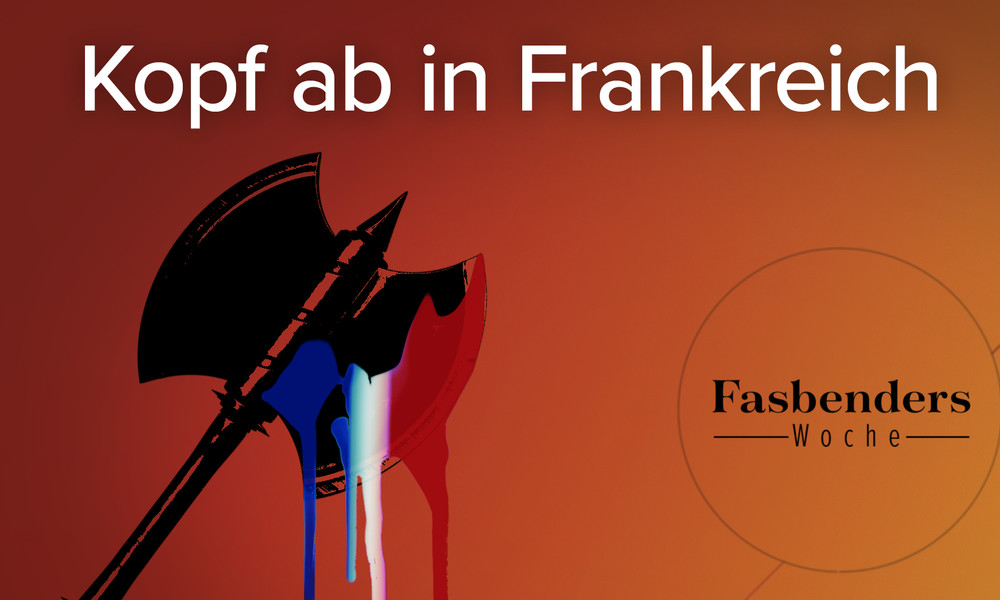 Fasbenders Woche: Kopf ab in Frankreich