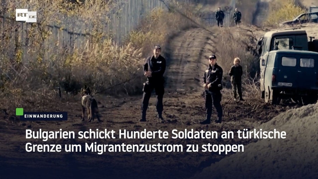 Bulgarien schickt Hunderte Soldaten an türkische Grenze, um Migrantenzustrom zu stoppen