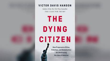 "The Dying Citizen: How Progressive Elites, Tribalism, and Globalization Are Destroying the Idea of America" by Victor Davis Hanson.