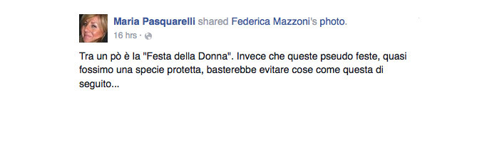 âIn a little while it'll be International Women's Day. Instead of these pseudo-holidays, as if we were a protected species, it would be enough to avoid stuff like the followingâ¦â. Screenshot from Federica Mazzoni Facebook page