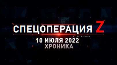 Спецоперация Z: хроника главных военных событий 10 июля