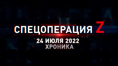 Спецоперация Z: хроника главных военных событий 24 июля
