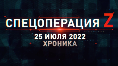 Спецоперация Z: хроника главных военных событий 25 июля