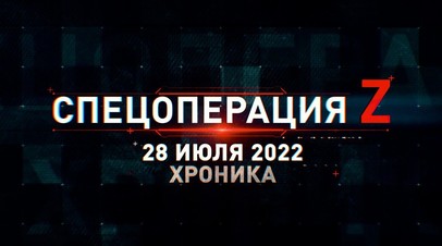 Спецоперация Z: хроника главных военных событий 28 июля